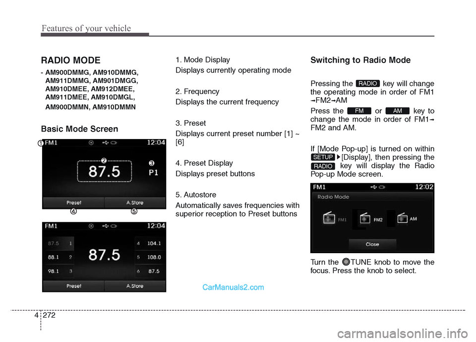 Hyundai Grand Santa Fe 2016 Owners Manual Features of your vehicle
272 4
RADIO MODE
- AM900DMMG, AM910DMMG,
AM911DMMG, AM901DMGG,
AM910DMEE, AM912DMEE,
AM911DMEE, AM910DMGL,
AM900DMMN, AM910DMMN
Basic Mode Screen
1. Mode Display
Displays curr Hyundai Grand Santa Fe 2016 Owners Manual Features of your vehicle
272 4
RADIO MODE
- AM900DMMG, AM910DMMG,
AM911DMMG, AM901DMGG,
AM910DMEE, AM912DMEE,
AM911DMEE, AM910DMGL,
AM900DMMN, AM910DMMN
Basic Mode Screen
1. Mode Display
Displays curr