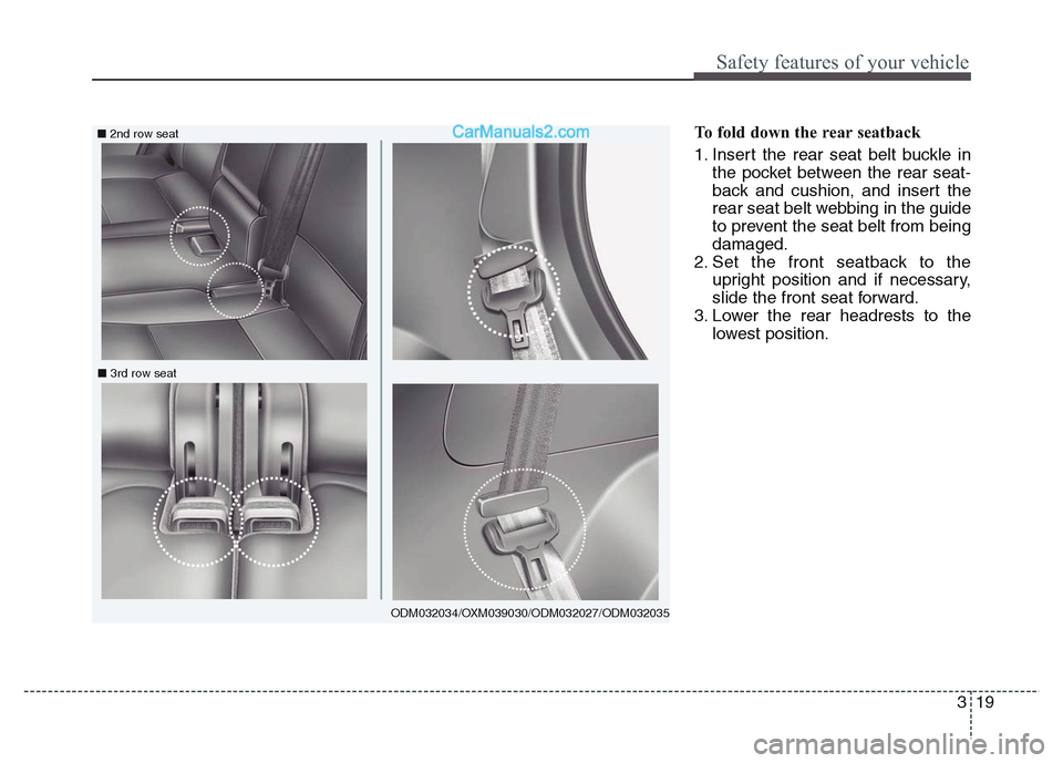 Hyundai Grand Santa Fe 2016 Owners Guide 319
Safety features of your vehicle
To fold down the rear seatback
1. Insert the rear seat belt buckle in
the pocket between the rear seat-
back and cushion, and insert the
rear seat belt webbing in Hyundai Grand Santa Fe 2016 Owners Guide 319
Safety features of your vehicle
To fold down the rear seatback
1. Insert the rear seat belt buckle in
the pocket between the rear seat-
back and cushion, and insert the
rear seat belt webbing in