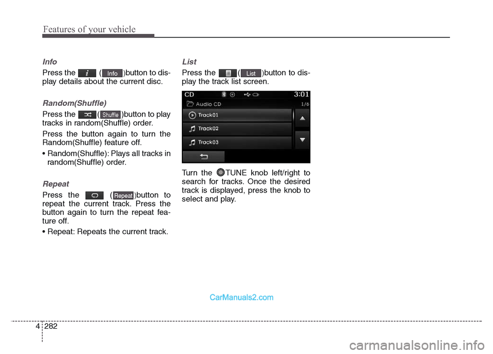 Hyundai Grand Santa Fe 2016 Owners Manual Features of your vehicle
282 4
Info
Press the ()button to dis-
play details about the current disc.
Random(Shuffle)
Press the ( )button to play
tracks in random(Shuffle) order.
Press the button agai Hyundai Grand Santa Fe 2016 Owners Manual Features of your vehicle
282 4
Info
Press the ()button to dis-
play details about the current disc.
Random(Shuffle)
Press the ( )button to play
tracks in random(Shuffle) order.
Press the button agai