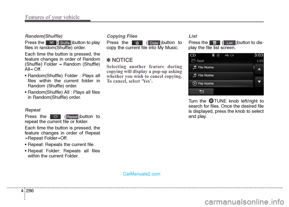 Hyundai Grand Santa Fe 2016 Owners Manual Features of your vehicle
286 4
Random(Shuffle)
Press the ( )button to play
files in random(Shuffle) order.
Each time the button is pressed, the
feature changes in order of Random
(Shuffle) Folder
Hyundai Grand Santa Fe 2016 Owners Manual Features of your vehicle
286 4
Random(Shuffle)
Press the ( )button to play
files in random(Shuffle) order.
Each time the button is pressed, the
feature changes in order of Random
(Shuffle) Folder