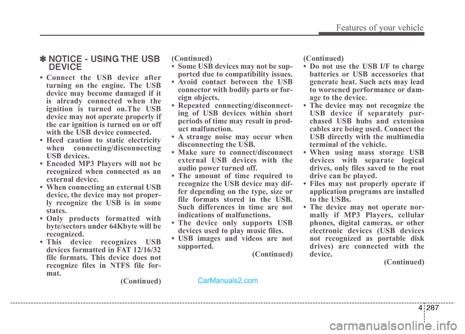 Hyundai Grand Santa Fe 2016 Owners Manual 4 287
Features of your vehicle
✽NOTICE - USING THE USB
DEVICE
• Connect the USB device after
turning on the engine. The USB
device may become damaged if it
is already connected when the
ignition i Hyundai Grand Santa Fe 2016 Owners Manual 4 287
Features of your vehicle
✽NOTICE - USING THE USB
DEVICE
• Connect the USB device after
turning on the engine. The USB
device may become damaged if it
is already connected when the
ignition i