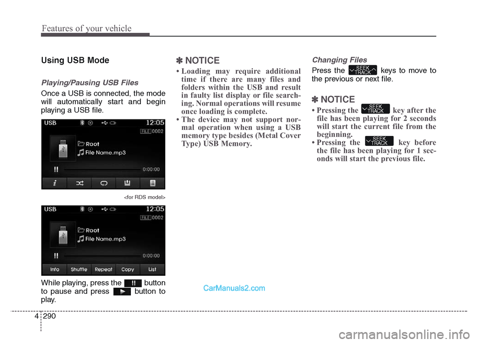 Hyundai Grand Santa Fe 2016 Owners Manual Features of your vehicle
290 4
Using USB Mode
Playing/Pausing USB Files
Once a USB is connected, the mode
will automatically start and begin
playing a USB file.
<for RDS model>
While playing, press th Hyundai Grand Santa Fe 2016 Owners Manual Features of your vehicle
290 4
Using USB Mode
Playing/Pausing USB Files
Once a USB is connected, the mode
will automatically start and begin
playing a USB file.
<for RDS model>
While playing, press th
