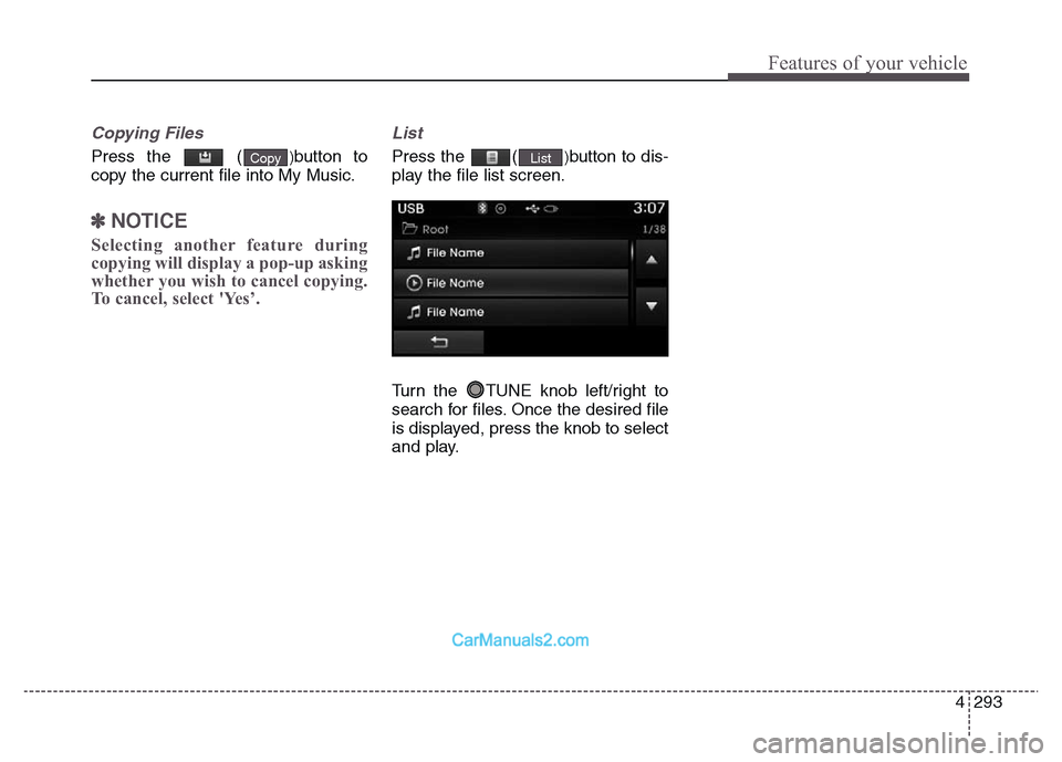 Hyundai Grand Santa Fe 2016 Owners Manual 4 293
Features of your vehicle
Copying Files
Press the ()button to
copy the current file into My Music.
✽NOTICE
Selecting another feature during
copying will display a pop-up asking
whether you wi Hyundai Grand Santa Fe 2016 Owners Manual 4 293
Features of your vehicle
Copying Files
Press the ()button to
copy the current file into My Music.
✽NOTICE
Selecting another feature during
copying will display a pop-up asking
whether you wi