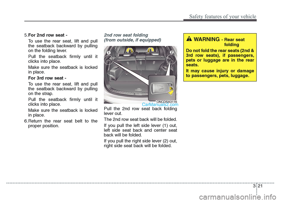Hyundai Grand Santa Fe 2016 Owners Guide 321
Safety features of your vehicle
5.For 2nd row seat -
To use the rear seat, lift and pull
the seatback backward by pulling
on the folding lever.
Pull the seatback firmly until it
clicks into place. Hyundai Grand Santa Fe 2016 Owners Guide 321
Safety features of your vehicle
5.For 2nd row seat -
To use the rear seat, lift and pull
the seatback backward by pulling
on the folding lever.
Pull the seatback firmly until it
clicks into place.