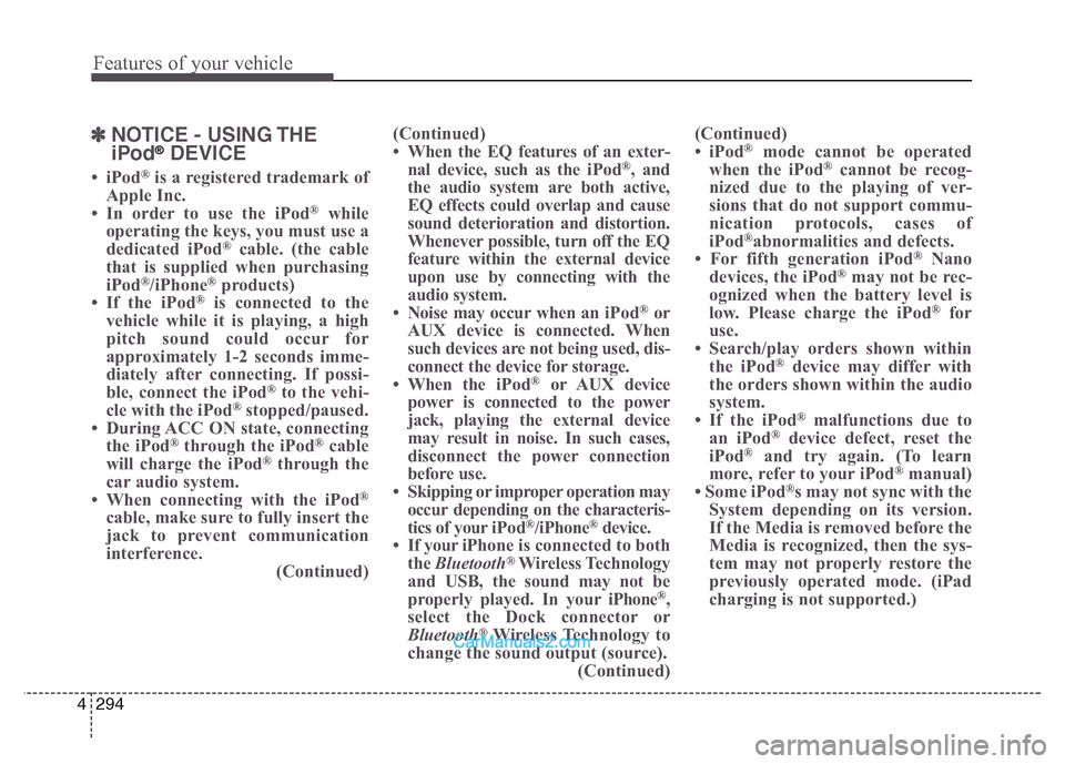 Hyundai Grand Santa Fe 2016 Owners Manual Features of your vehicle
294 4
✽NOTICE - USING THE
iPod®DEVICE
•iPod®is a registered trademark of
Apple Inc.
• In order to use the iPod
®while
operating the keys, you must use a
dedicated iPo Hyundai Grand Santa Fe 2016 Owners Manual Features of your vehicle
294 4
✽NOTICE - USING THE
iPod®DEVICE
•iPod®is a registered trademark of
Apple Inc.
• In order to use the iPod
®while
operating the keys, you must use a
dedicated iPo