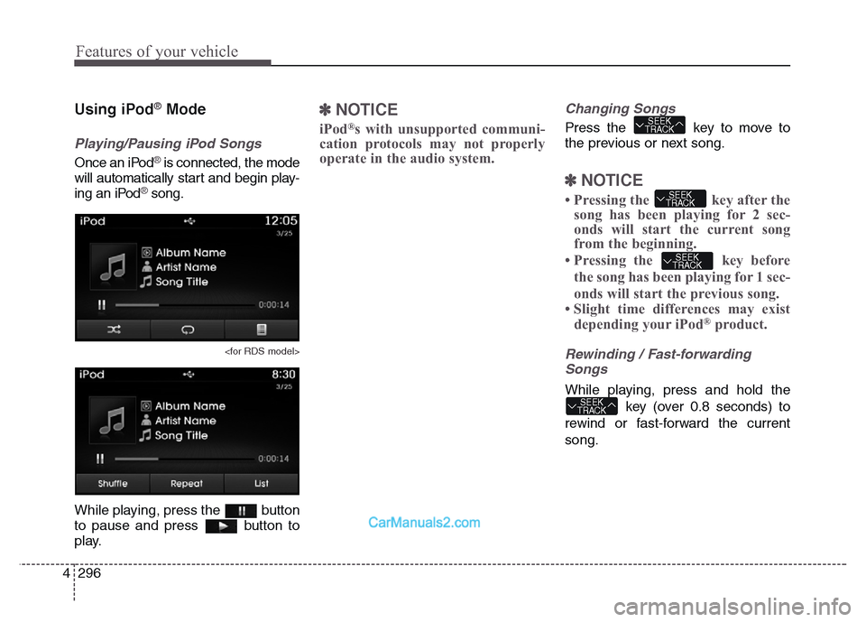 Hyundai Grand Santa Fe 2016 Owners Manual Features of your vehicle
296 4
Using iPod®Mode
Playing/Pausing iPod Songs
Once an iPod®is connected, the mode
will automatically start and begin play-
ing an iPod
®song.
<for RDS model>
While playi Hyundai Grand Santa Fe 2016 Owners Manual Features of your vehicle
296 4
Using iPod®Mode
Playing/Pausing iPod Songs
Once an iPod®is connected, the mode
will automatically start and begin play-
ing an iPod
®song.
<for RDS model>
While playi