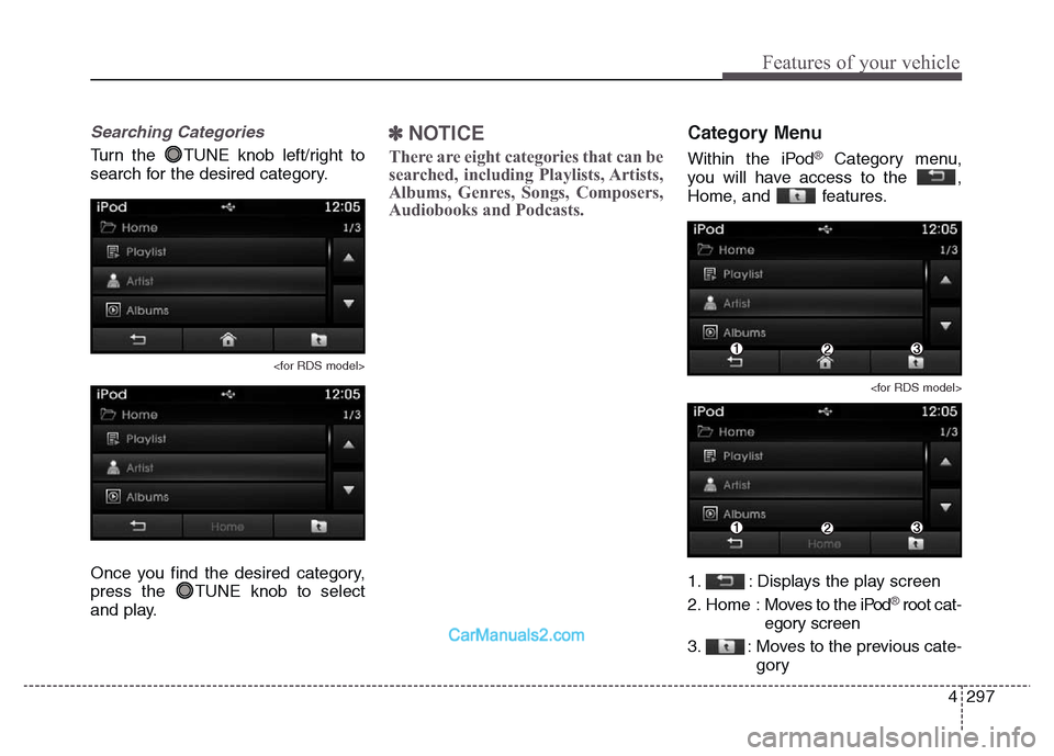 Hyundai Grand Santa Fe 2016 Owners Manual 4 297
Features of your vehicle
Searching Categories
Turn the TUNE knob left/right to
search for the desired category.
<for RDS model>
Once you find the desired category,
press the TUNE knob to selec Hyundai Grand Santa Fe 2016 Owners Manual 4 297
Features of your vehicle
Searching Categories
Turn the TUNE knob left/right to
search for the desired category.
<for RDS model>
Once you find the desired category,
press the TUNE knob to selec