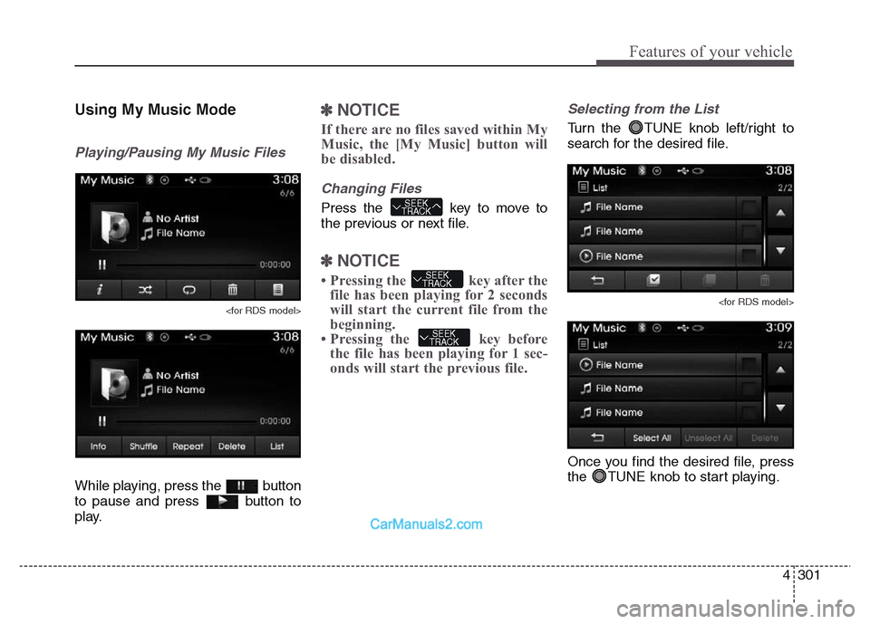 Hyundai Grand Santa Fe 2016 Owners Manual 4 301
Features of your vehicle
Using My Music Mode
Playing/Pausing My Music Files
<for RDS model>
While playing, press the button
to pause and press button to
play.
✽NOTICE
If there are no files Hyundai Grand Santa Fe 2016 Owners Manual 4 301
Features of your vehicle
Using My Music Mode
Playing/Pausing My Music Files
<for RDS model>
While playing, press the button
to pause and press button to
play.
✽NOTICE
If there are no files
