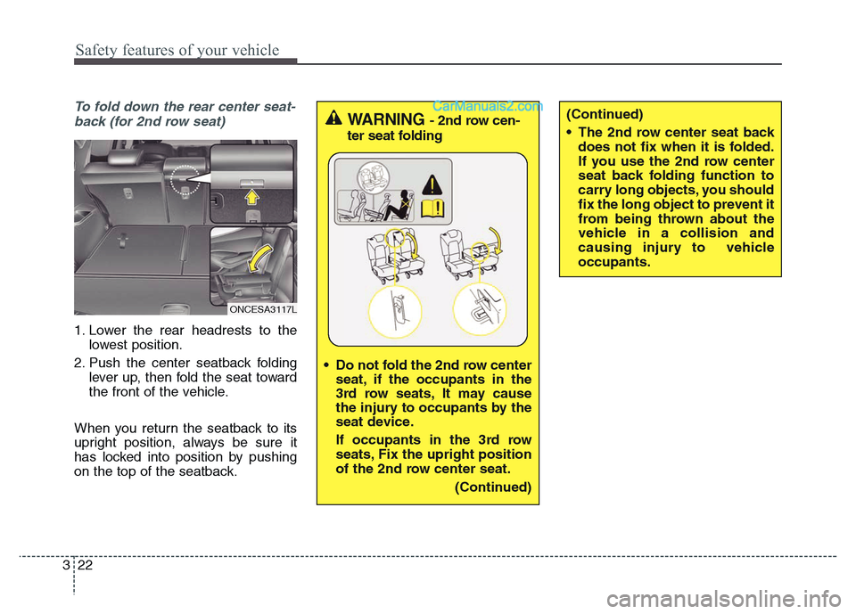 Hyundai Grand Santa Fe 2016 Service Manual Safety features of your vehicle
22 3
To fold down the rear center seat-
back (for 2nd row seat)
1. Lower the rear headrests to the
lowest position.
2. Push the center seatback folding
lever up, then f Hyundai Grand Santa Fe 2016 Service Manual Safety features of your vehicle
22 3
To fold down the rear center seat-
back (for 2nd row seat)
1. Lower the rear headrests to the
lowest position.
2. Push the center seatback folding
lever up, then f