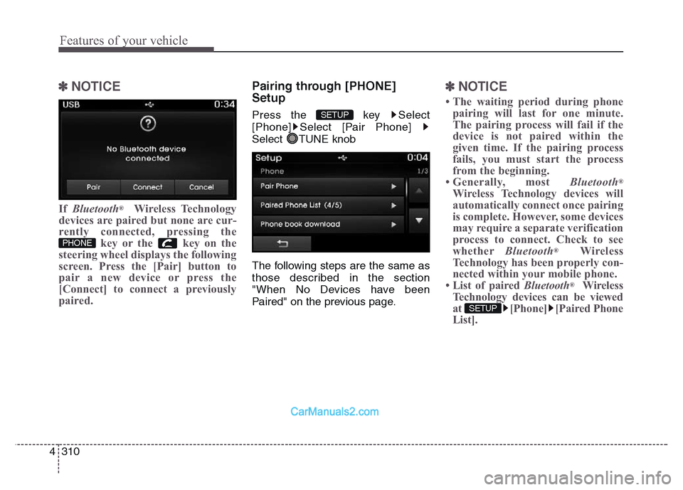 Hyundai Grand Santa Fe 2016 Owners Manual Features of your vehicle
310 4
✽NOTICE
If Bluetooth®Wireless Technology
devices are paired but none are cur-
rently connected, pressing the
key or the key on the
steering wheel displays the follo Hyundai Grand Santa Fe 2016 Owners Manual Features of your vehicle
310 4
✽NOTICE
If Bluetooth®Wireless Technology
devices are paired but none are cur-
rently connected, pressing the
key or the key on the
steering wheel displays the follo