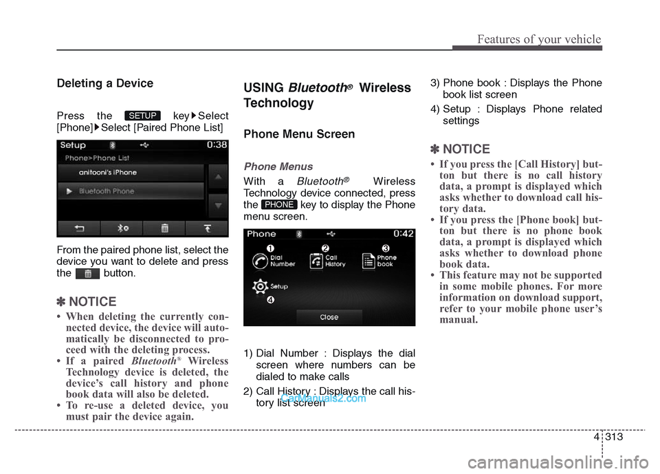 Hyundai Grand Santa Fe 2016  Owners Manual 4 313
Features of your vehicle
Deleting a Device
Press the  key Select
[Phone] Select [Paired Phone List]
From the paired phone list, select the
device you want to delete and press
the button.
✽NOTI