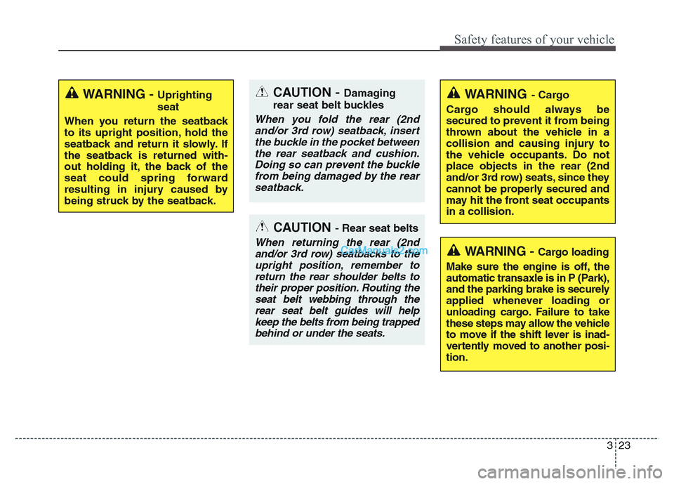Hyundai Grand Santa Fe 2016 Service Manual 323
Safety features of your vehicle
WARNING- Cargo
Cargo should always be
secured to prevent it from being
thrown about the vehicle in a
collision and causing injury to
the vehicle occupants. Do not
p Hyundai Grand Santa Fe 2016 Service Manual 323
Safety features of your vehicle
WARNING- Cargo
Cargo should always be
secured to prevent it from being
thrown about the vehicle in a
collision and causing injury to
the vehicle occupants. Do not
p