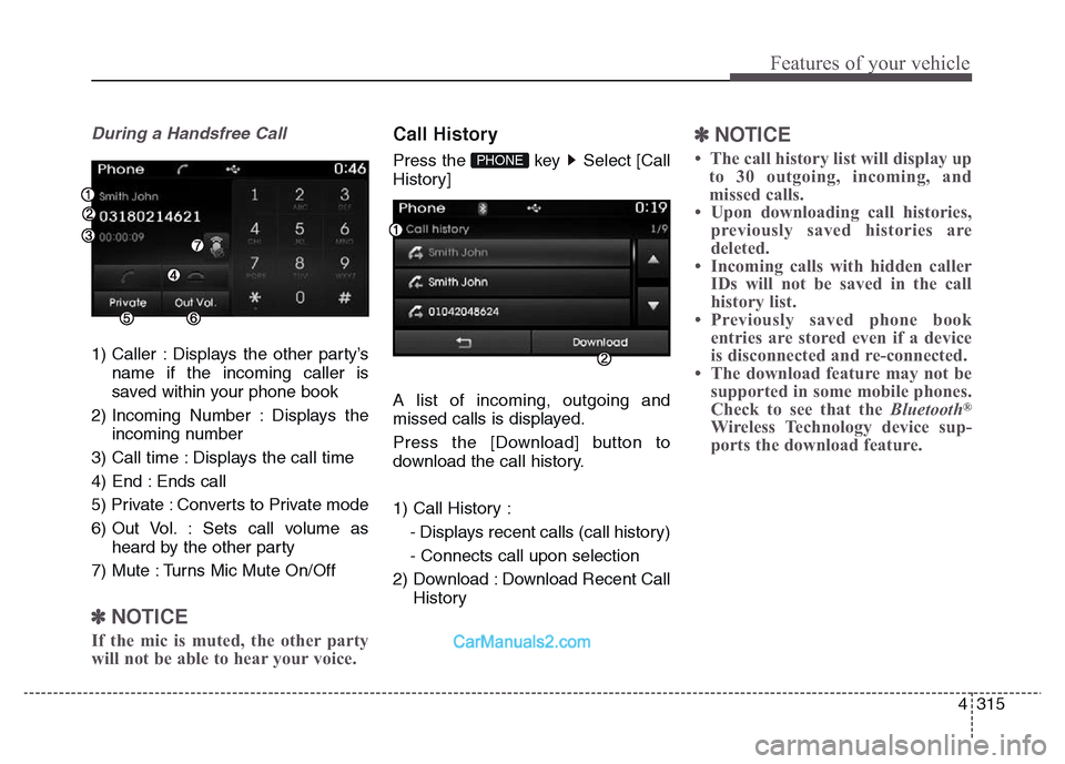 Hyundai Grand Santa Fe 2016 Owners Manual 4 315
Features of your vehicle
During a Handsfree Call
1) Caller : Displays the other party’s
name if the incoming caller is
saved within your phone book
2) Incoming Number : Displays the
incoming n Hyundai Grand Santa Fe 2016 Owners Manual 4 315
Features of your vehicle
During a Handsfree Call
1) Caller : Displays the other party’s
name if the incoming caller is
saved within your phone book
2) Incoming Number : Displays the
incoming n
