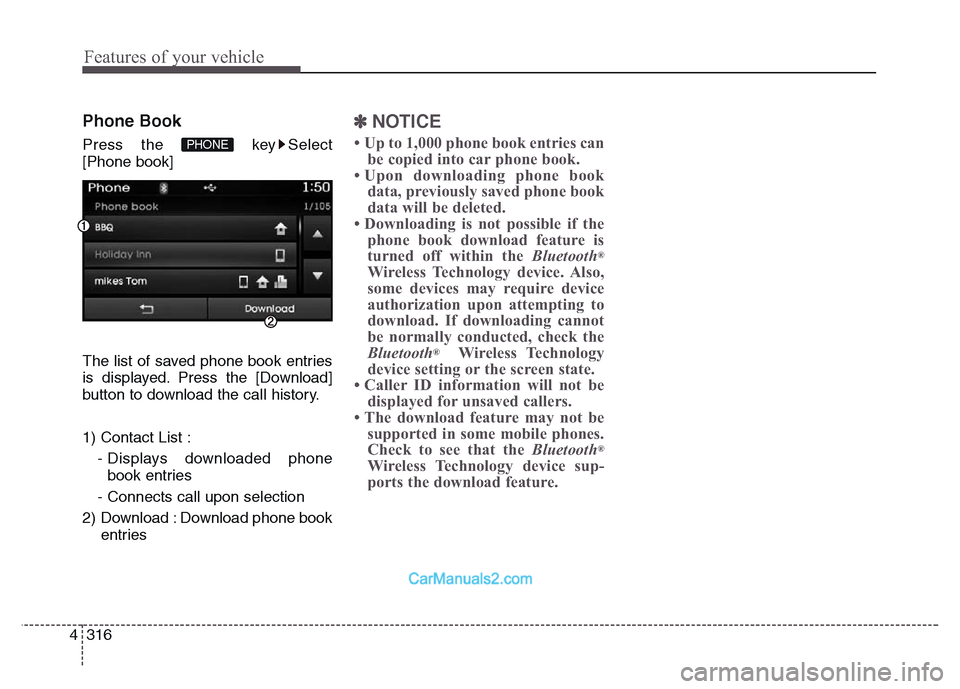 Hyundai Grand Santa Fe 2016  Owners Manual Features of your vehicle
316 4
Phone Book
Press the  key Select
[Phone book]
The list of saved phone book entries
is displayed. Press the [Download]
button to download the call history.
1) Contact Lis