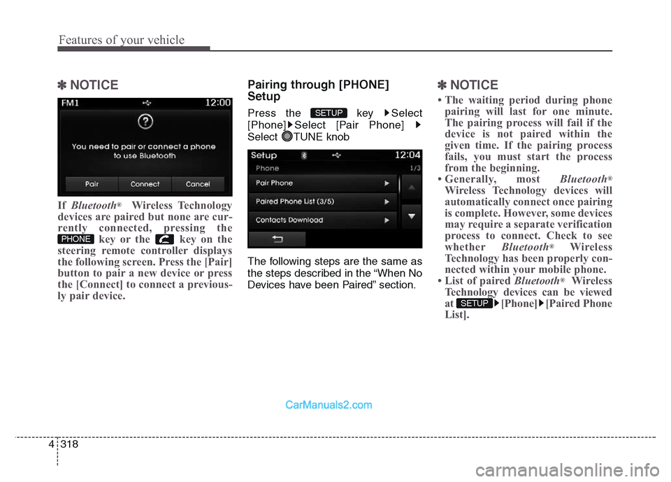 Hyundai Grand Santa Fe 2016 Owners Manual Features of your vehicle
318 4
✽NOTICE
If Bluetooth®Wireless Technology
devices are paired but none are cur-
rently connected, pressing the
key or the key on the
steering remote controller displa Hyundai Grand Santa Fe 2016 Owners Manual Features of your vehicle
318 4
✽NOTICE
If Bluetooth®Wireless Technology
devices are paired but none are cur-
rently connected, pressing the
key or the key on the
steering remote controller displa