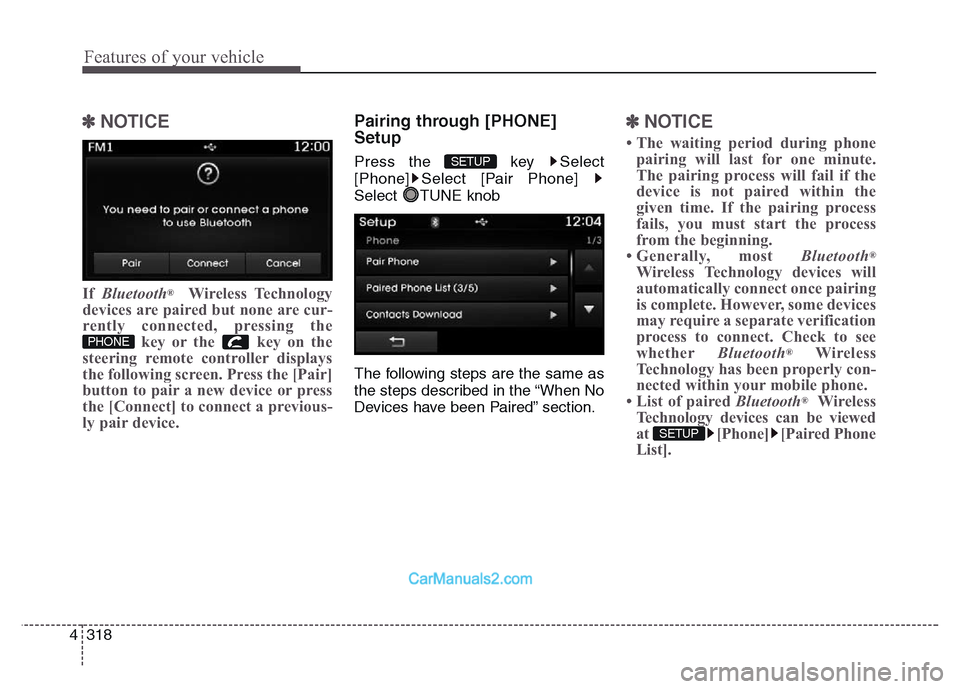 Hyundai Grand Santa Fe 2016  Owners Manual Features of your vehicle
318 4
✽NOTICE 
If Bluetooth®Wireless Technology
devices are paired but none are cur-
rently connected, pressing the
key or the  key on the
steering remote controller displa