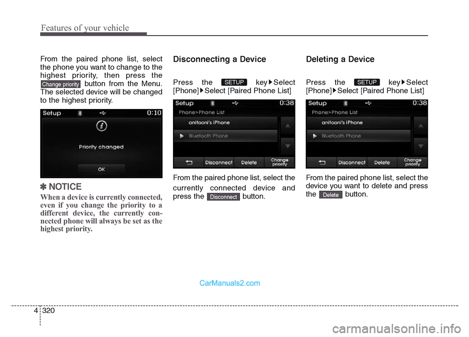 Hyundai Grand Santa Fe 2016 Owners Manual Features of your vehicle
320 4
From the paired phone list, select
the phone you want to change to the
highest priority, then press the
button from the Menu.
The selected device will be changed
to the Hyundai Grand Santa Fe 2016 Owners Manual Features of your vehicle
320 4
From the paired phone list, select
the phone you want to change to the
highest priority, then press the
button from the Menu.
The selected device will be changed
to the