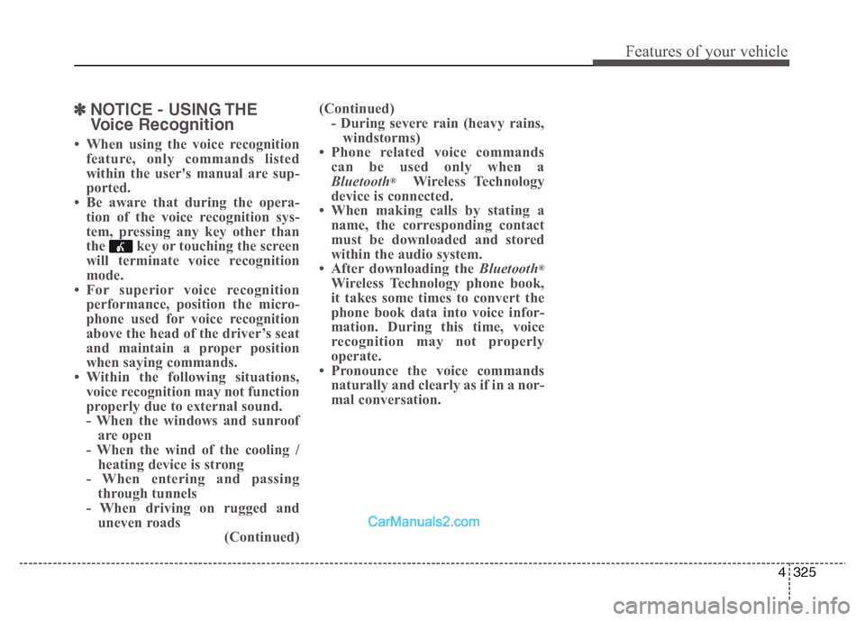 Hyundai Grand Santa Fe 2016 Owners Manual 4 325
Features of your vehicle
✽NOTICE - USING THE
Voice Recognition
• When using the voice recognition
feature, only commands listed
within the users manual are sup-
ported.
• Be aware that du Hyundai Grand Santa Fe 2016 Owners Manual 4 325
Features of your vehicle
✽NOTICE - USING THE
Voice Recognition
• When using the voice recognition
feature, only commands listed
within the users manual are sup-
ported.
• Be aware that du