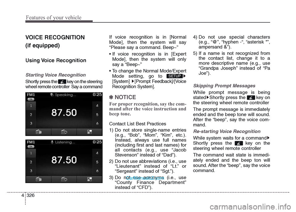 Hyundai Grand Santa Fe 2016 Owners Manual Features of your vehicle
326 4
VOICE RECOGNITION
(if equipped)
Using Voice Recognition
Starting Voice Recognition
Shortly press the key on the steering
wheel remote controller Say a commandIf voic Hyundai Grand Santa Fe 2016 Owners Manual Features of your vehicle
326 4
VOICE RECOGNITION
(if equipped)
Using Voice Recognition
Starting Voice Recognition
Shortly press the key on the steering
wheel remote controller Say a commandIf voic