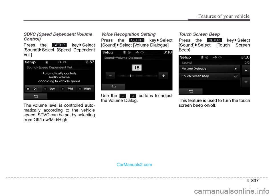 Hyundai Grand Santa Fe 2016  Owners Manual 4 337
Features of your vehicle
SDVC (Speed Dependent Volume
Control)
Press the  key Select
[Sound] Select [Speed Dependent
Vol.]
The volume level is controlled auto-
matically according to the vehicle