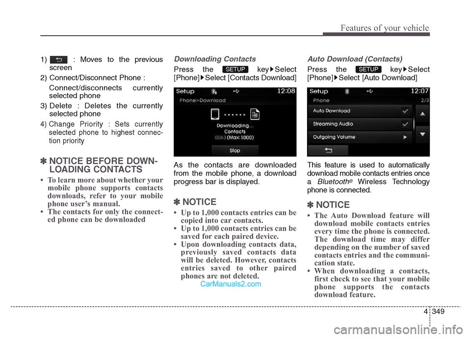 Hyundai Grand Santa Fe 2016  Owners Manual 4 349
Features of your vehicle
1)  : Moves to the previous
screen
2) Connect/Disconnect Phone : 
Connect/disconnects currently
selected phone
3) Delete : Deletes the currently
selected phone
4) Change