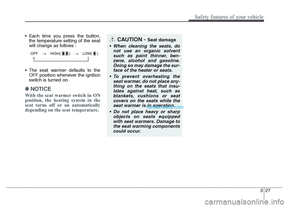 Hyundai Grand Santa Fe 2016 Service Manual 327
Safety features of your vehicle
• Each time you press the button,
the temperature setting of the seat
will change as follows :
• The seat warmer defaults to the
OFF position whenever the ignit Hyundai Grand Santa Fe 2016 Service Manual 327
Safety features of your vehicle
• Each time you press the button,
the temperature setting of the seat
will change as follows :
• The seat warmer defaults to the
OFF position whenever the ignit