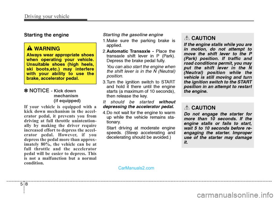 Hyundai Grand Santa Fe 2016  Owners Manual Driving your vehicle
8 5
Starting the engine
✽ NOTICE - Kick down 
mechanism 
(if equipped)
If your vehicle is equipped with a
kick down mechanism in the accel-
erator pedal, it prevents you from
dr