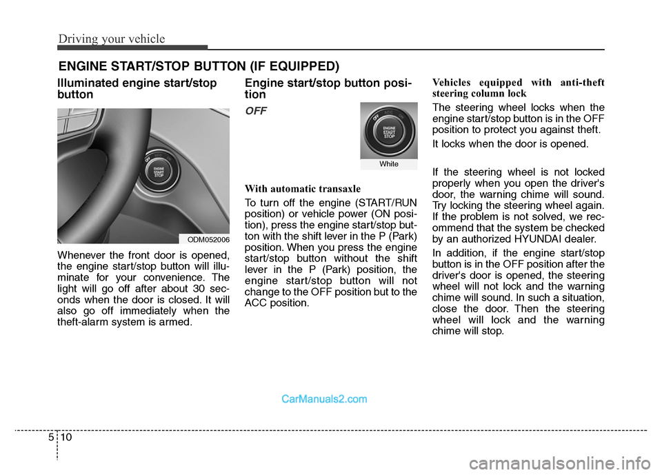 Hyundai Grand Santa Fe 2016  Owners Manual Driving your vehicle
10 5
ENGINE START/STOP BUTTON (IF EQUIPPED)
Illuminated engine start/stop
button
Whenever the front door is opened,
the engine start/stop button will illu-
minate for your conveni