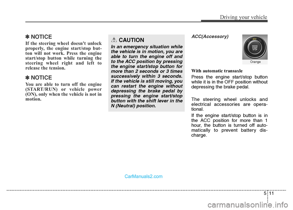 Hyundai Grand Santa Fe 2016  Owners Manual 511
Driving your vehicle
✽ NOTICE
If the steering wheel doesnt unlock
properly, the engine start/stop but-
ton will not work. Press the engine
start/stop button while turning the
steering wheel rig