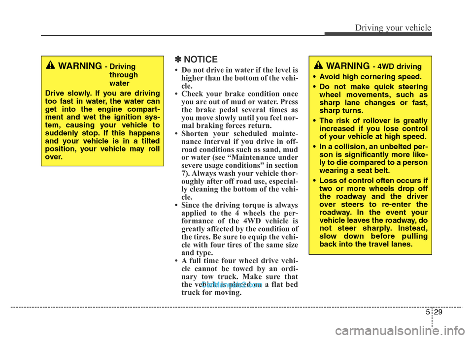 Hyundai Grand Santa Fe 2016  Owners Manual 529
Driving your vehicle
✽NOTICE
• Do not drive in water if the level is
higher than the bottom of the vehi-
cle.
• Check your brake condition once
you are out of mud or water. Press
the brake p