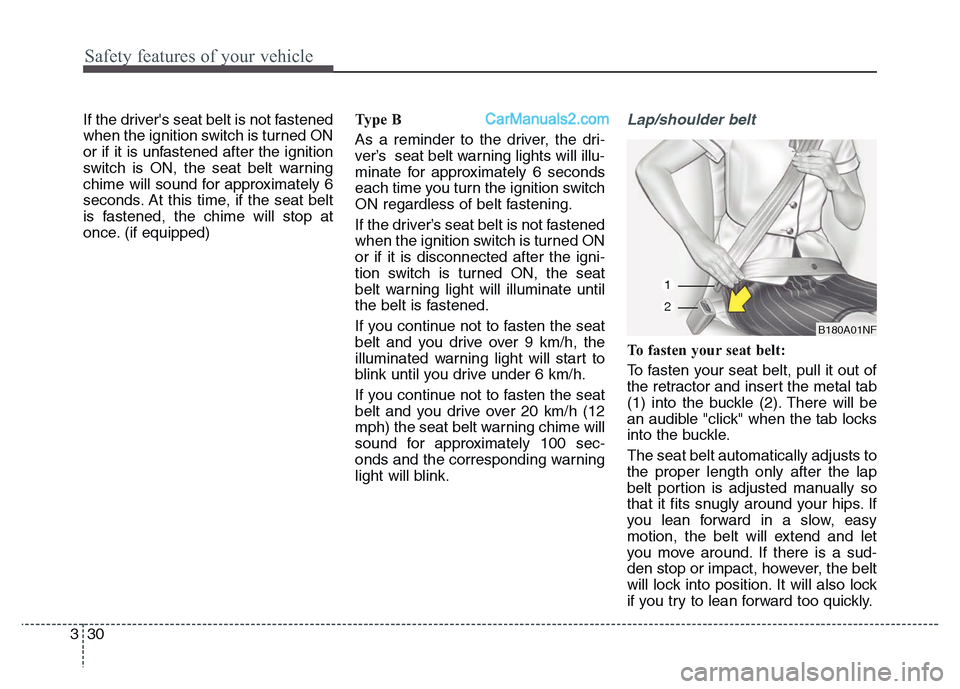 Hyundai Grand Santa Fe 2016  Owners Manual Safety features of your vehicle
30 3
If the drivers seat belt is not fastened
when the ignition switch is turned ON
or if it is unfastened after the ignition
switch is ON, the seat belt warning
chime