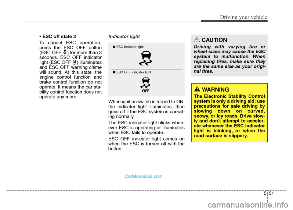 Hyundai Grand Santa Fe 2016  Owners Manual 551
Driving your vehicle
•ESC off state 2
To cancel ESC operation,
press the ESC OFF button
(ESC OFF  ) for more than 3
seconds. ESC OFF indicator
light (ESC OFF ) illuminates
and ESC OFF warning ch