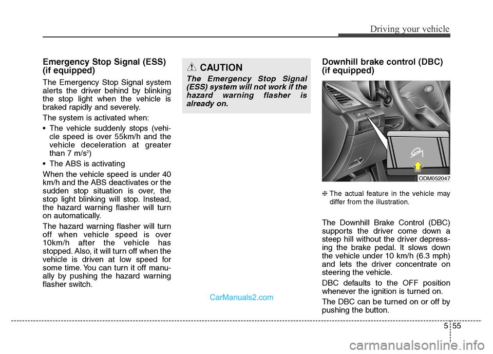 Hyundai Grand Santa Fe 2016  Owners Manual 555
Driving your vehicle
Emergency Stop Signal (ESS) 
(if equipped)
The Emergency Stop Signal system
alerts the driver behind by blinking
the stop light when the vehicle is
braked rapidly and severely