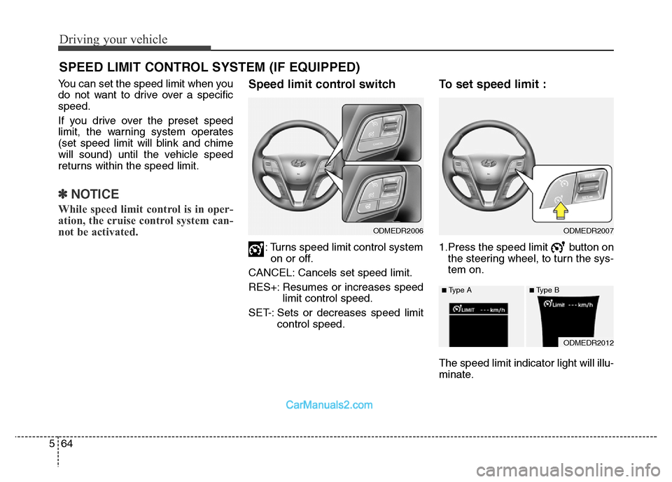 Hyundai Grand Santa Fe 2016 Owners Manual Driving your vehicle
64 5
You can set the speed limit when you
do not want to drive over a specific
speed.
If you drive over the preset speed
limit, the warning system operates
(set speed limit will b Hyundai Grand Santa Fe 2016 Owners Manual Driving your vehicle
64 5
You can set the speed limit when you
do not want to drive over a specific
speed.
If you drive over the preset speed
limit, the warning system operates
(set speed limit will b