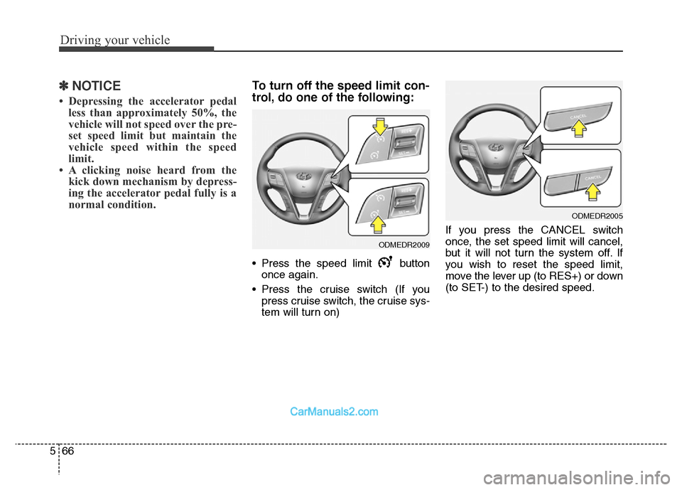 Hyundai Grand Santa Fe 2016 Owners Manual Driving your vehicle
66 5
✽NOTICE
• Depressing the accelerator pedal
less than approximately 50%, the
vehicle will not speed over the pre-
set speed limit but maintain the
vehicle speed within the Hyundai Grand Santa Fe 2016 Owners Manual Driving your vehicle
66 5
✽NOTICE
• Depressing the accelerator pedal
less than approximately 50%, the
vehicle will not speed over the pre-
set speed limit but maintain the
vehicle speed within the