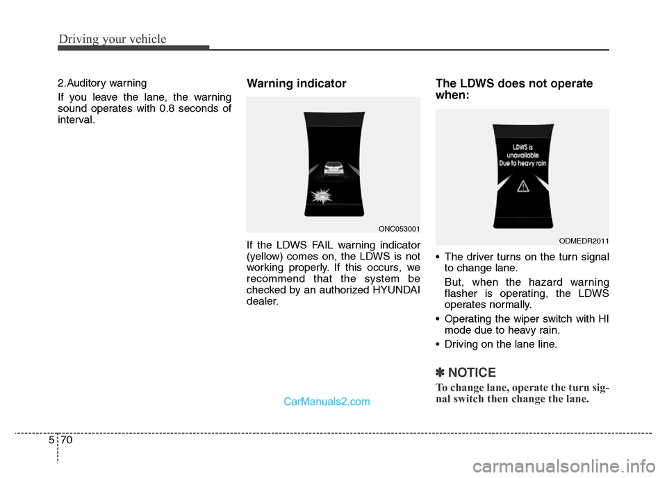 Hyundai Grand Santa Fe 2016 Owners Manual Driving your vehicle
70 5
2.Auditory warning
If you leave the lane, the warning
sound operates with 0.8 seconds of
interval.Warning indicator
If the LDWS FAIL warning indicator
(yellow) comes on, the Hyundai Grand Santa Fe 2016 Owners Manual Driving your vehicle
70 5
2.Auditory warning
If you leave the lane, the warning
sound operates with 0.8 seconds of
interval.Warning indicator
If the LDWS FAIL warning indicator
(yellow) comes on, the