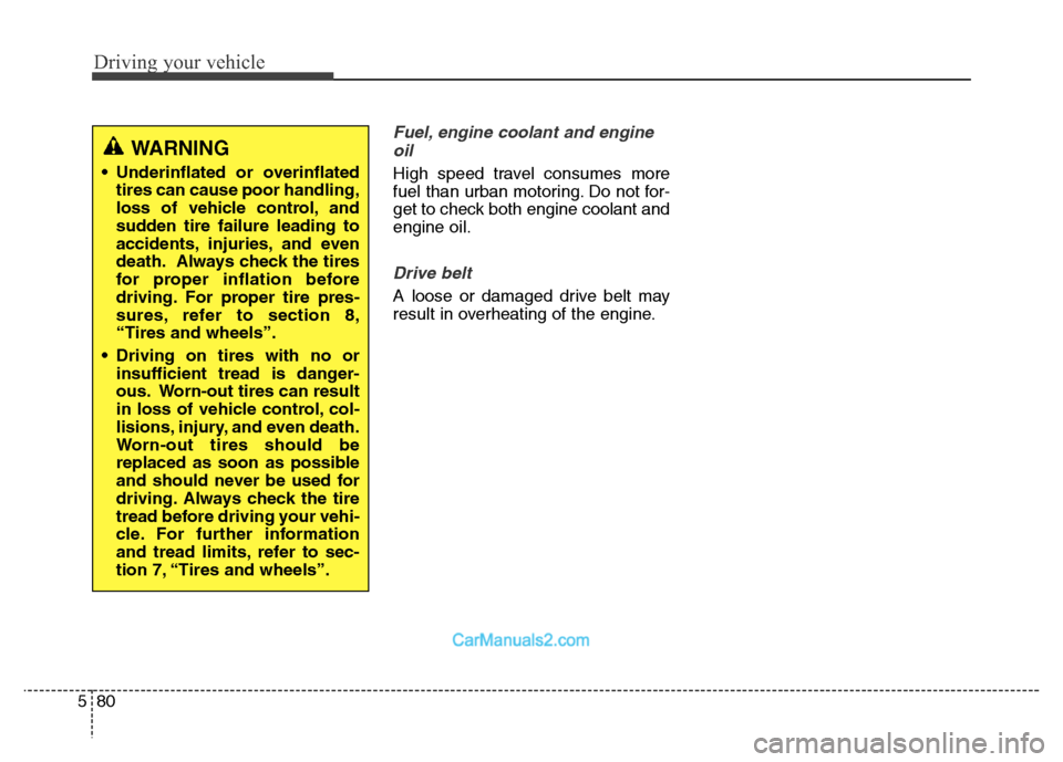 Hyundai Grand Santa Fe 2016 Owners Manual Driving your vehicle
80 5
Fuel, engine coolant and engine
oil
High speed travel consumes more
fuel than urban motoring. Do not for-
get to check both engine coolant and
engine oil.
Drive belt
A loose Hyundai Grand Santa Fe 2016 Owners Manual Driving your vehicle
80 5
Fuel, engine coolant and engine
oil
High speed travel consumes more
fuel than urban motoring. Do not for-
get to check both engine coolant and
engine oil.
Drive belt
A loose