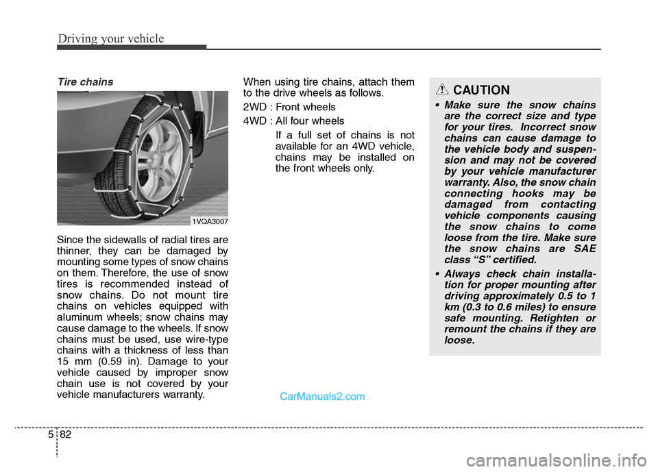 Hyundai Grand Santa Fe 2016 Owners Manual Driving your vehicle
82 5
Tire chains
Since the sidewalls of radial tires are
thinner, they can be damaged by
mounting some types of snow chains
on them. Therefore, the use of snow
tires is recommend Hyundai Grand Santa Fe 2016 Owners Manual Driving your vehicle
82 5
Tire chains
Since the sidewalls of radial tires are
thinner, they can be damaged by
mounting some types of snow chains
on them. Therefore, the use of snow
tires is recommend