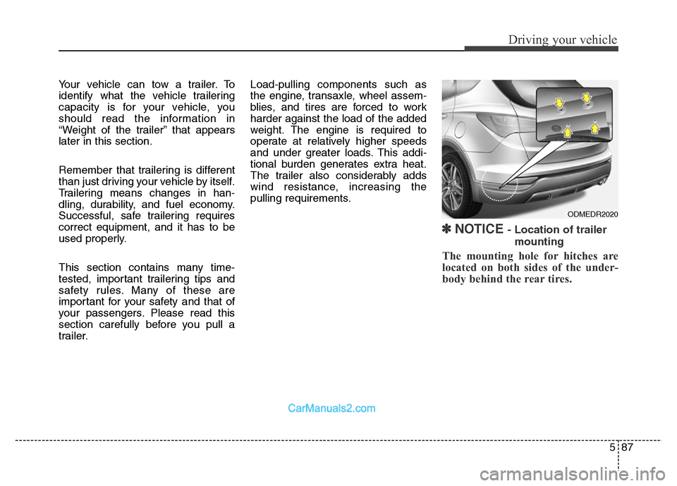 Hyundai Grand Santa Fe 2016 Owners Manual 587
Driving your vehicle
Your vehicle can tow a trailer. To
identify what the vehicle trailering
capacity is for your vehicle, you
should read the information in
“Weight of the trailer” that appea Hyundai Grand Santa Fe 2016 Owners Manual 587
Driving your vehicle
Your vehicle can tow a trailer. To
identify what the vehicle trailering
capacity is for your vehicle, you
should read the information in
“Weight of the trailer” that appea