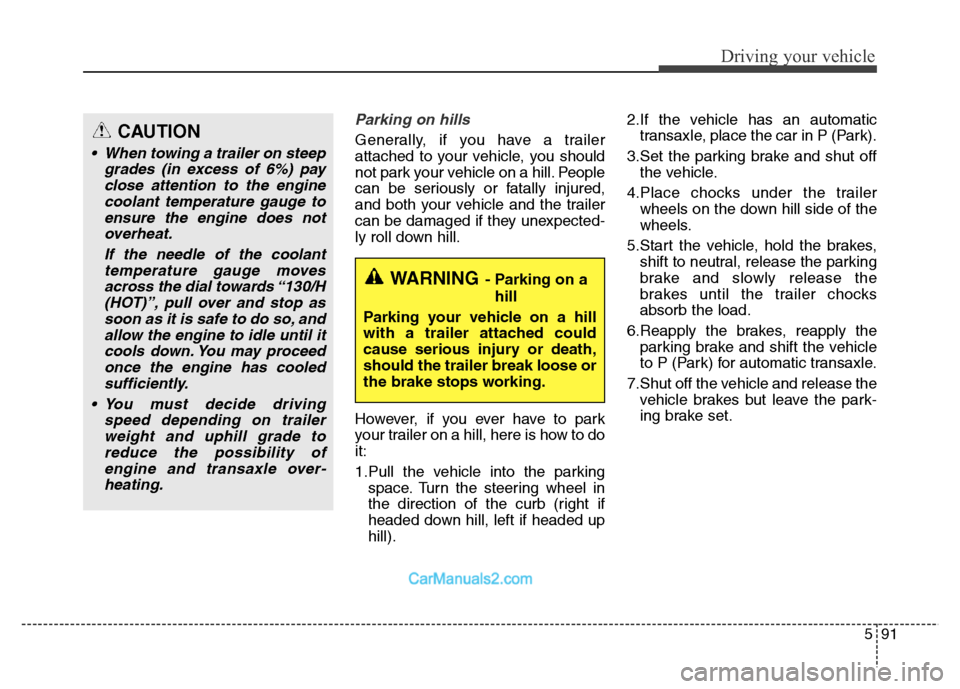 Hyundai Grand Santa Fe 2016 Owners Manual 591
Driving your vehicle
Parking on hills
Generally, if you have a trailer
attached to your vehicle, you should
not park your vehicle on a hill. People
can be seriously or fatally injured,
and both y Hyundai Grand Santa Fe 2016 Owners Manual 591
Driving your vehicle
Parking on hills
Generally, if you have a trailer
attached to your vehicle, you should
not park your vehicle on a hill. People
can be seriously or fatally injured,
and both y