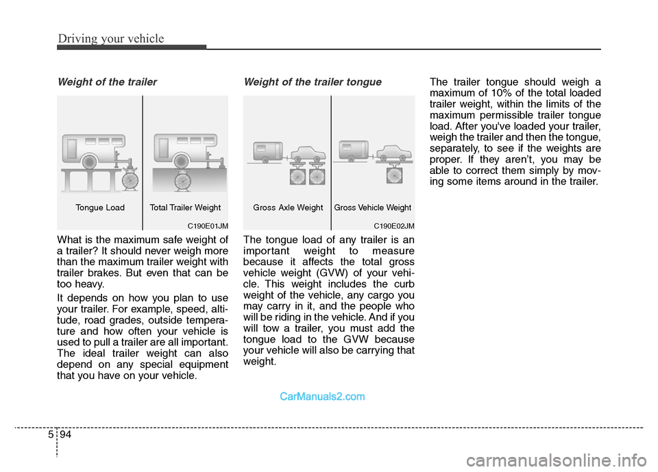 Hyundai Grand Santa Fe 2016 Owners Manual Driving your vehicle
94 5
Weight of the trailer
What is the maximum safe weight of
a trailer? It should never weigh more
than the maximum trailer weight with
trailer brakes. But even that can be
too h Hyundai Grand Santa Fe 2016 Owners Manual Driving your vehicle
94 5
Weight of the trailer
What is the maximum safe weight of
a trailer? It should never weigh more
than the maximum trailer weight with
trailer brakes. But even that can be
too h