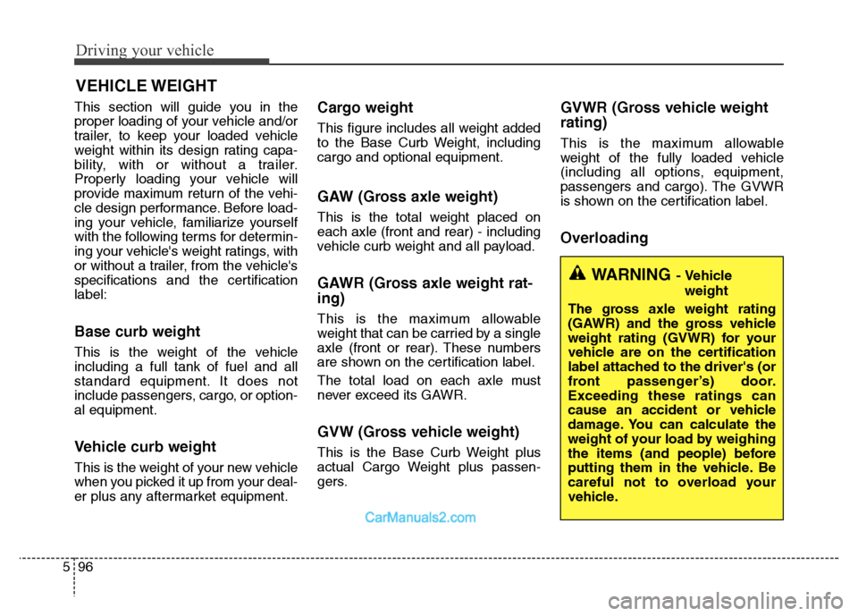 Hyundai Grand Santa Fe 2016 Owners Manual Driving your vehicle
96 5
This section will guide you in the
proper loading of your vehicle and/or
trailer, to keep your loaded vehicle
weight within its design rating capa-
bility, with or without a Hyundai Grand Santa Fe 2016 Owners Manual Driving your vehicle
96 5
This section will guide you in the
proper loading of your vehicle and/or
trailer, to keep your loaded vehicle
weight within its design rating capa-
bility, with or without a