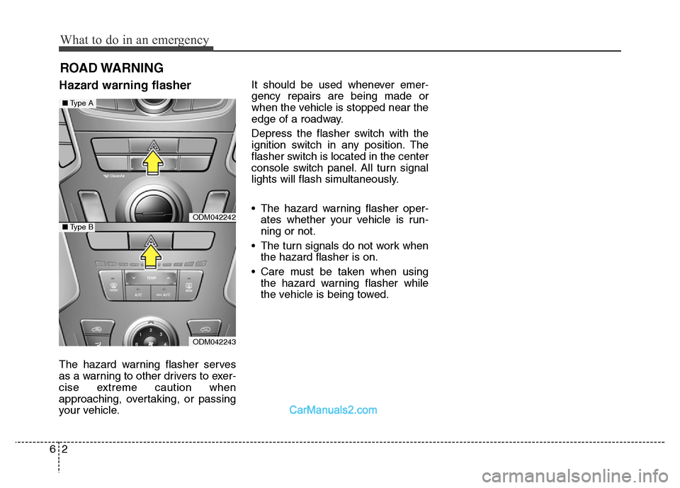 Hyundai Grand Santa Fe 2016 Owners Manual What to do in an emergency
2 6
ROAD WARNING
Hazard warning flasher
The hazard warning flasher serves
as a warning to other drivers to exer-
cise extreme caution when
approaching, overtaking, or pas Hyundai Grand Santa Fe 2016 Owners Manual What to do in an emergency
2 6
ROAD WARNING
Hazard warning flasher
The hazard warning flasher serves
as a warning to other drivers to exer-
cise extreme caution when
approaching, overtaking, or pas