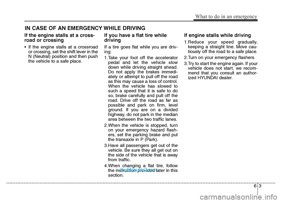 Hyundai Grand Santa Fe 2016 Owners Manual 63
What to do in an emergency
IN CASE OF AN EMERGENCY WHILE DRIVING
If the engine stalls at a cross-
road or crossing
• If the engine stalls at a crossroad
or crossing, set the shift lever in the
N Hyundai Grand Santa Fe 2016 Owners Manual 63
What to do in an emergency
IN CASE OF AN EMERGENCY WHILE DRIVING
If the engine stalls at a cross-
road or crossing
• If the engine stalls at a crossroad
or crossing, set the shift lever in the
N