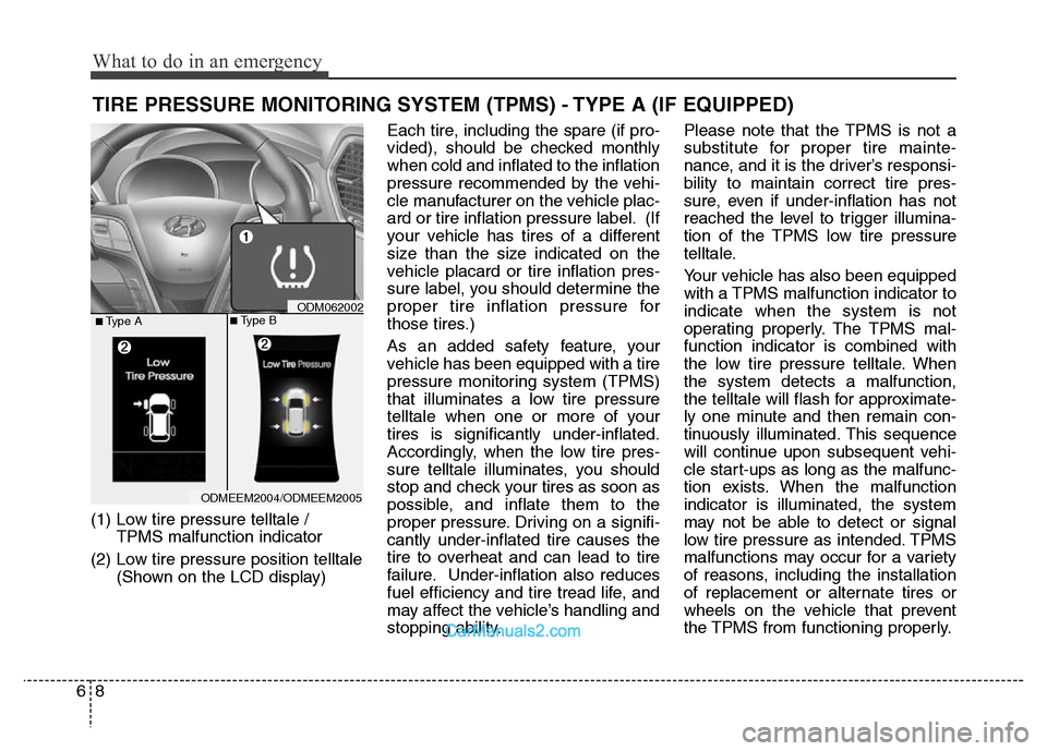 Hyundai Grand Santa Fe 2016 Owners Manual What to do in an emergency
8 6
TIRE PRESSURE MONITORING SYSTEM (TPMS) - TYPE A (IF EQUIPPED)
(1) Low tire pressure telltale /
TPMS malfunction indicator
(2) Low tire pressure position telltale
(Shown Hyundai Grand Santa Fe 2016 Owners Manual What to do in an emergency
8 6
TIRE PRESSURE MONITORING SYSTEM (TPMS) - TYPE A (IF EQUIPPED)
(1) Low tire pressure telltale /
TPMS malfunction indicator
(2) Low tire pressure position telltale
(Shown