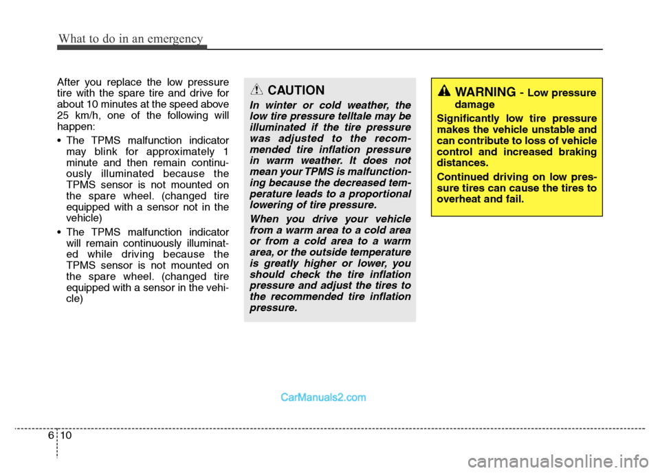 Hyundai Grand Santa Fe 2016 Owners Manual What to do in an emergency
10 6
After you replace the low pressure
tire with the spare tire and drive for
about 10 minutes at the speed above
25 km/h, one of the following will
happen:
• The TPMS ma Hyundai Grand Santa Fe 2016 Owners Manual What to do in an emergency
10 6
After you replace the low pressure
tire with the spare tire and drive for
about 10 minutes at the speed above
25 km/h, one of the following will
happen:
• The TPMS ma