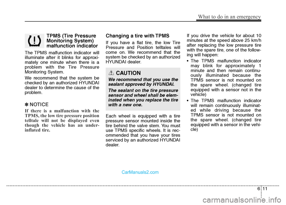 Hyundai Grand Santa Fe 2016 Owners Manual 611
What to do in an emergency
TPMS (Tire Pressure
Monitoring System)
malfunction indicator
The TPMS malfunction indicator will
illuminate after it blinks for approxi-
mately one minute when there is Hyundai Grand Santa Fe 2016 Owners Manual 611
What to do in an emergency
TPMS (Tire Pressure
Monitoring System)
malfunction indicator
The TPMS malfunction indicator will
illuminate after it blinks for approxi-
mately one minute when there is