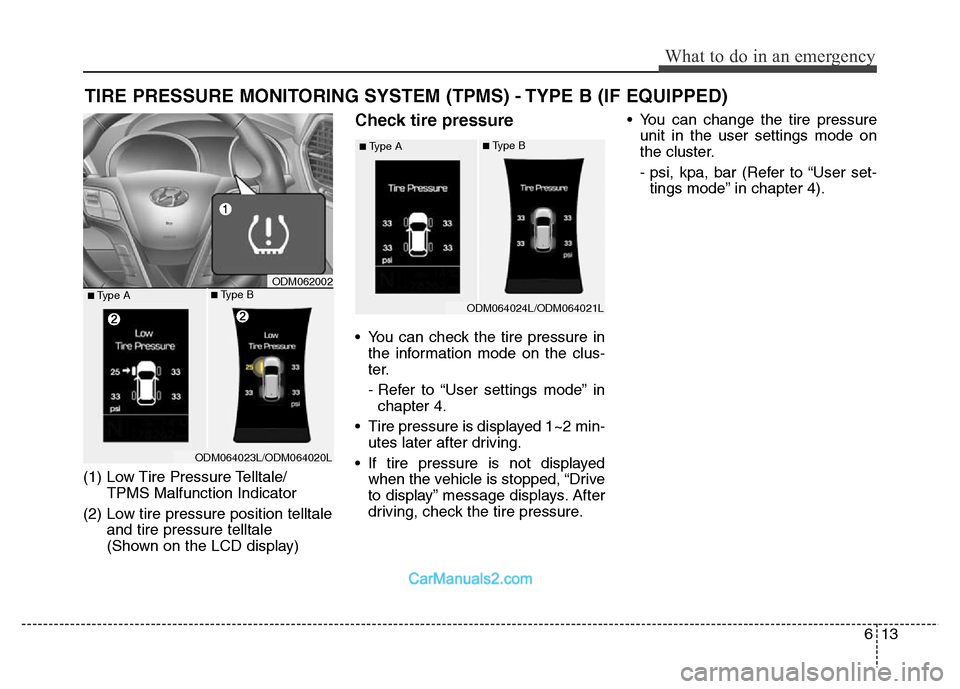 Hyundai Grand Santa Fe 2016 Owners Manual 613
What to do in an emergency
TIRE PRESSURE MONITORING SYSTEM (TPMS) - TYPE B (IF EQUIPPED)
(1) Low Tire Pressure Telltale/
TPMS Malfunction Indicator
(2) Low tire pressure position telltale
and tire Hyundai Grand Santa Fe 2016 Owners Manual 613
What to do in an emergency
TIRE PRESSURE MONITORING SYSTEM (TPMS) - TYPE B (IF EQUIPPED)
(1) Low Tire Pressure Telltale/
TPMS Malfunction Indicator
(2) Low tire pressure position telltale
and tire