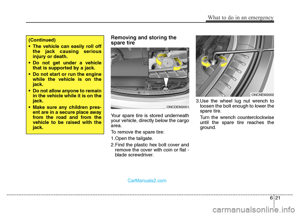 Hyundai Grand Santa Fe 2016 Owners Manual 621
What to do in an emergency
Removing and storing the
spare tire
Your spare tire is stored underneath
your vehicle, directly below the cargo
area.
To remove the spare tire:
1.Open the tailgate.
2. Hyundai Grand Santa Fe 2016 Owners Manual 621
What to do in an emergency
Removing and storing the
spare tire
Your spare tire is stored underneath
your vehicle, directly below the cargo
area.
To remove the spare tire:
1.Open the tailgate.
2.