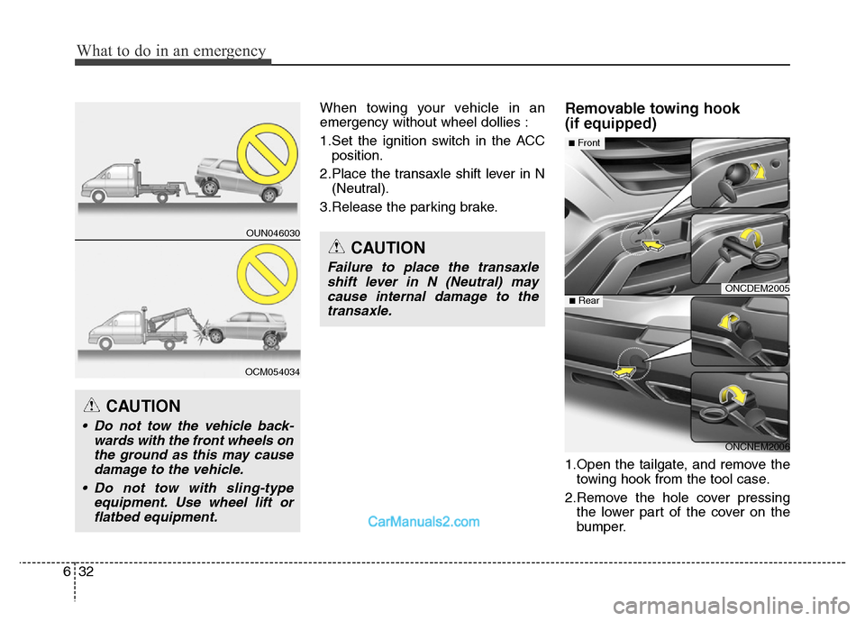 Hyundai Grand Santa Fe 2016 Owners Manual What to do in an emergency
32 6
When towing your vehicle in an
emergency without wheel dollies :
1.Set the ignition switch in the ACC
position.
2.Place the transaxle shift lever in N
(Neutral).
3.Rele Hyundai Grand Santa Fe 2016 Owners Manual What to do in an emergency
32 6
When towing your vehicle in an
emergency without wheel dollies :
1.Set the ignition switch in the ACC
position.
2.Place the transaxle shift lever in N
(Neutral).
3.Rele